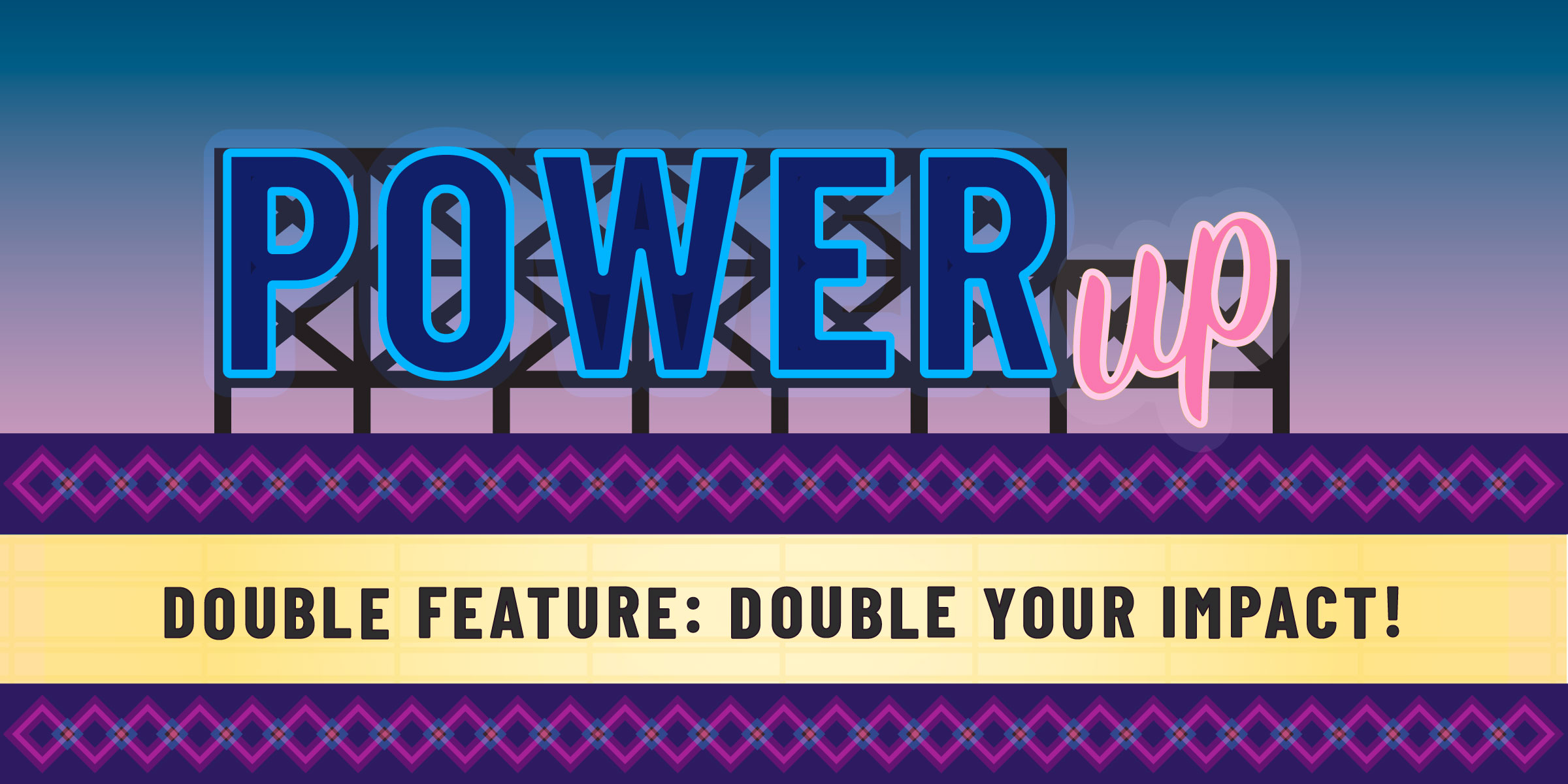 The words "POWER UP" on a neon banner and text below it "Double Feature: Double Your Impact"